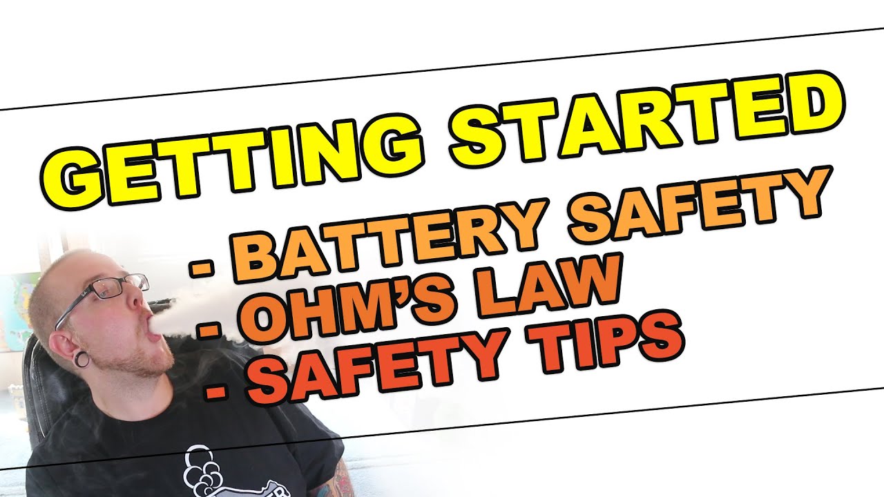 Getting Started - Battery Safety, Ohm's Law & Safe Vaping!
